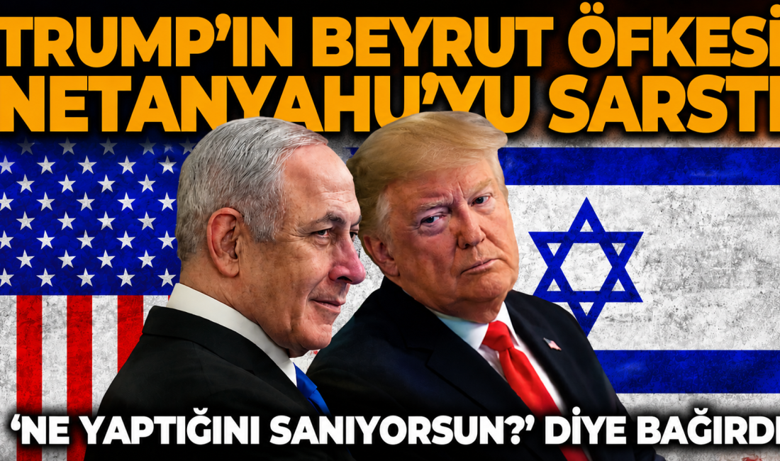 Trump, Beyrut'a saldıran Netanyahu'yu arayıp "Ne yaptığını sanıyorsun?" diye bağırdı.
