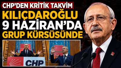 CHP Sözcüsü Müslim Sarı, Kemal Kılıçdaroğlu'nun 9 Haziran'da grup toplantısında