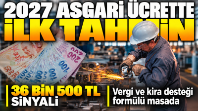2027 yılında geçerli olacak asgari ücret için ilk zam senaryoları