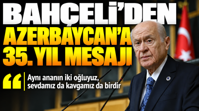 MHP Genel Başkanı Devlet Bahçeli, Azerbaycan'ın 18 Ekim Bağımsızlığın Yeniden