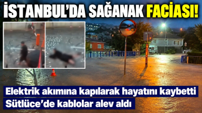 İstanbul'da etkili olan sağanak yağış, Fatih'te acı bir olaya sahne